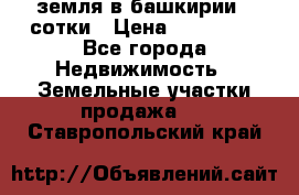 земля в башкирии 52сотки › Цена ­ 395 000 - Все города Недвижимость » Земельные участки продажа   . Ставропольский край